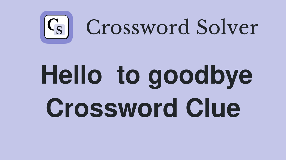 What's the Answer to the Goodbye Crossword Clue?