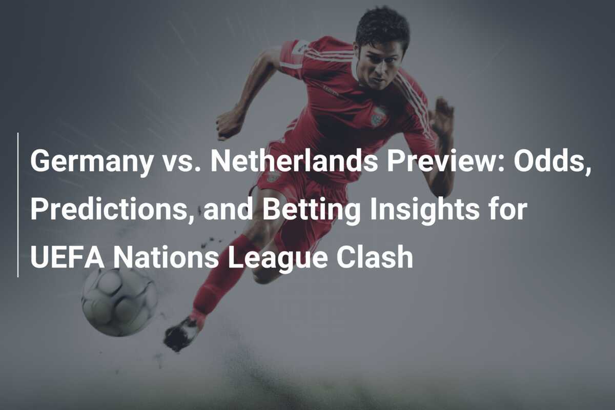 Germany vs Netherlands Prediction: Key Insights Ahead of Nations League Clash