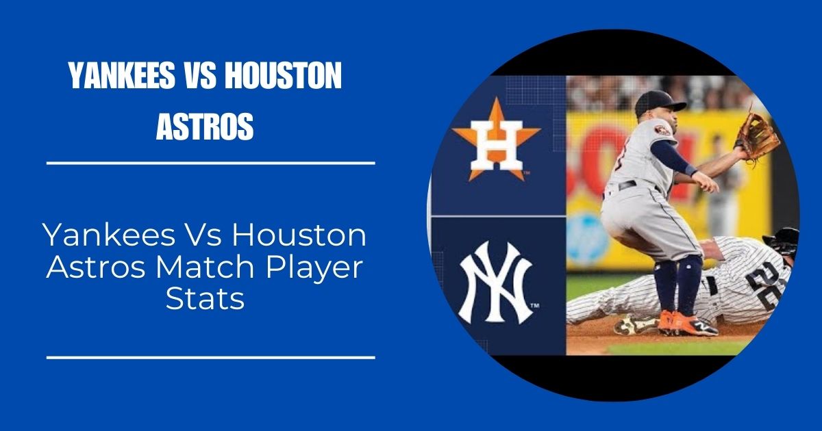 Yankees vs Houston Astros Match Player Stats: A Quick Breakdown