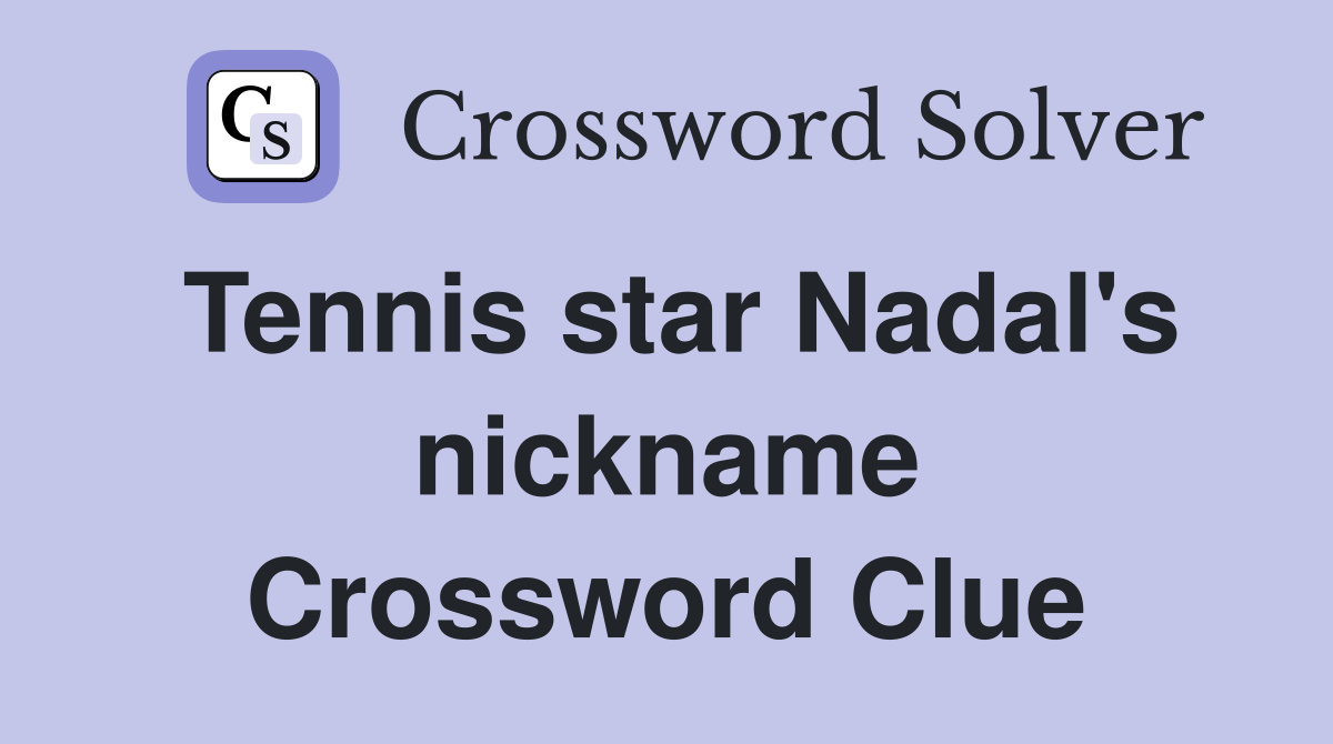 Tennis Star Nadals Nickname Crossword: Whats the Answer? Test Your Tennis Knowledge Now!