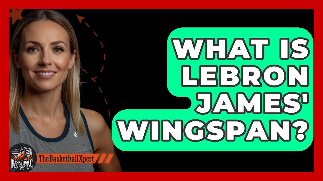 Lebron Wingspan: How Does It Compare? Check It Out Now