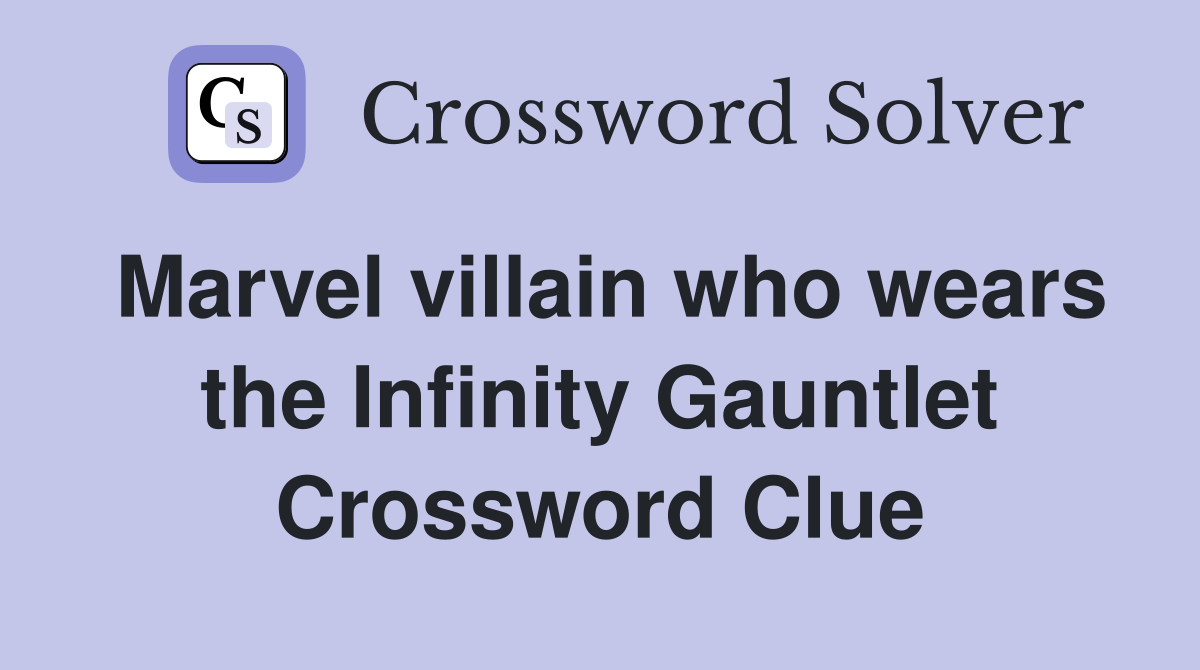 Infinity Gauntlet Crossword: Marvel Villain Who Wears It? Get The Answer Here!