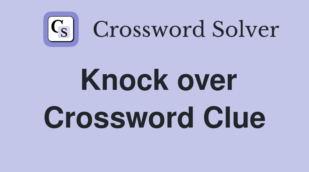 Solved! Knocks Over Crossword Puzzle Clue Revealed